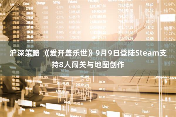 沪深策略 《爱开盖乐世》9月9日登陆Steam支持8人闯关与地图创作